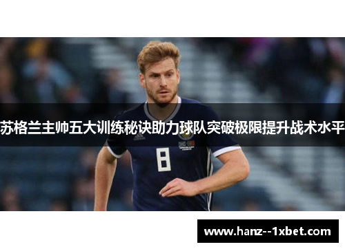 苏格兰主帅五大训练秘诀助力球队突破极限提升战术水平