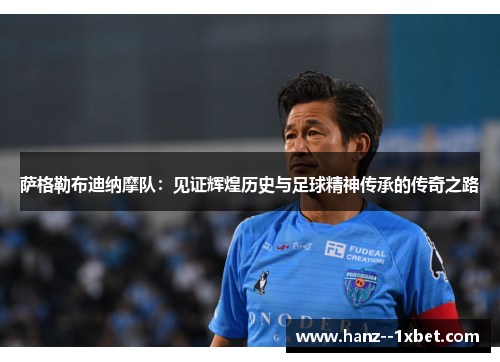 萨格勒布迪纳摩队：见证辉煌历史与足球精神传承的传奇之路