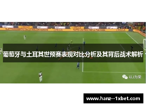 葡萄牙与土耳其世预赛表现对比分析及其背后战术解析