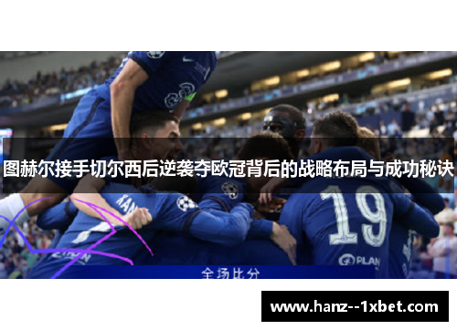 图赫尔接手切尔西后逆袭夺欧冠背后的战略布局与成功秘诀