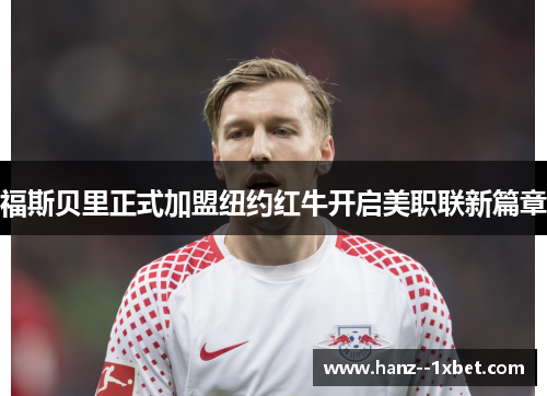 福斯贝里正式加盟纽约红牛开启美职联新篇章