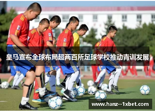 皇马宣布全球布局超两百所足球学校推动青训发展