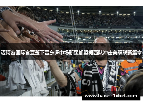 迈阿密国际官宣签下雷东多中场新星加盟梅西队冲击美职联新篇章 迈阿密国际官宣签下雷东多中场新星加盟梅西队冲击美职联新篇章