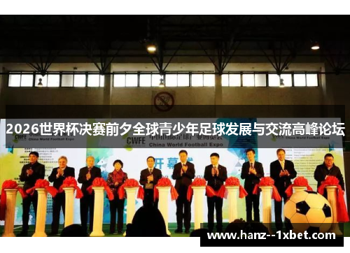 2026世界杯决赛前夕全球青少年足球发展与交流高峰论坛 2026世界杯决赛前夕全球青少年足球发展与交流高峰论坛