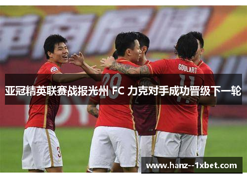 亚冠精英联赛战报光州 FC 力克对手成功晋级下一轮