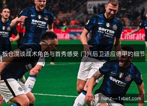 板仓滉谈战术角色与首秀感受 门兴后卫适应德甲的细节